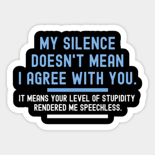 My Silence Doesn't Mean I Agree With You Sticker